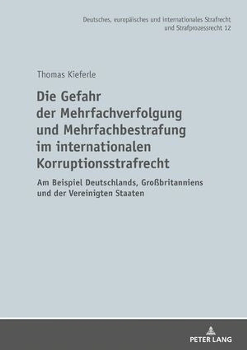 Die Gefahr der Mehrfachverfolgung und Mehrfachbestrafung im internationalen Korruptionsstrafrecht: am Beispiel Deutschlands, Großbritanniens Vereinigten Staaten
