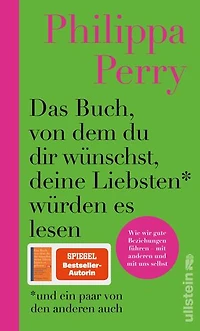Das Buch, von dem du dir wünschst, deine Liebsten würden es lesen (und ein paar von den anderen auch): Wie wir gute Beziehungen führen - mit anderen und mit uns selbst