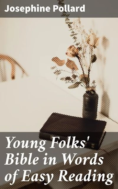 Young Folks' Bible in Words of Easy Reading: Enriched edition. The Sweet Stories of God's Word in the Language of Childhood