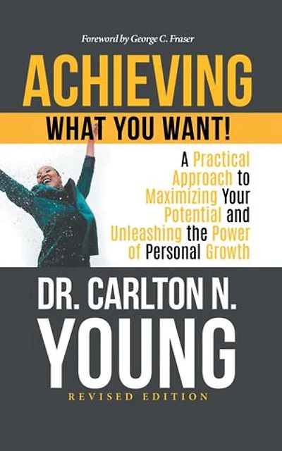 Achieving What You Want!: A Practical Approach to Maximizing Your Potential and Unleashing the Power of Personal Growth
