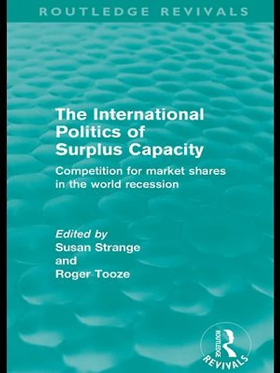 the International Politics of Surplus Capacity (Routledge Revivals): Competition for Market Shares World Recession