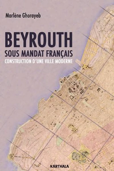 Beyrouth sous mandat français: Construction d'une ville moderne.