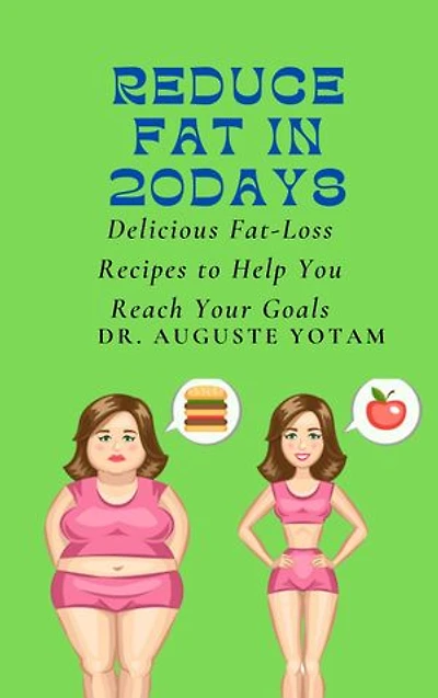 Reduce Fat In 20days: Delicious Fat-Loss Recipes to Help You Reach Your Goals