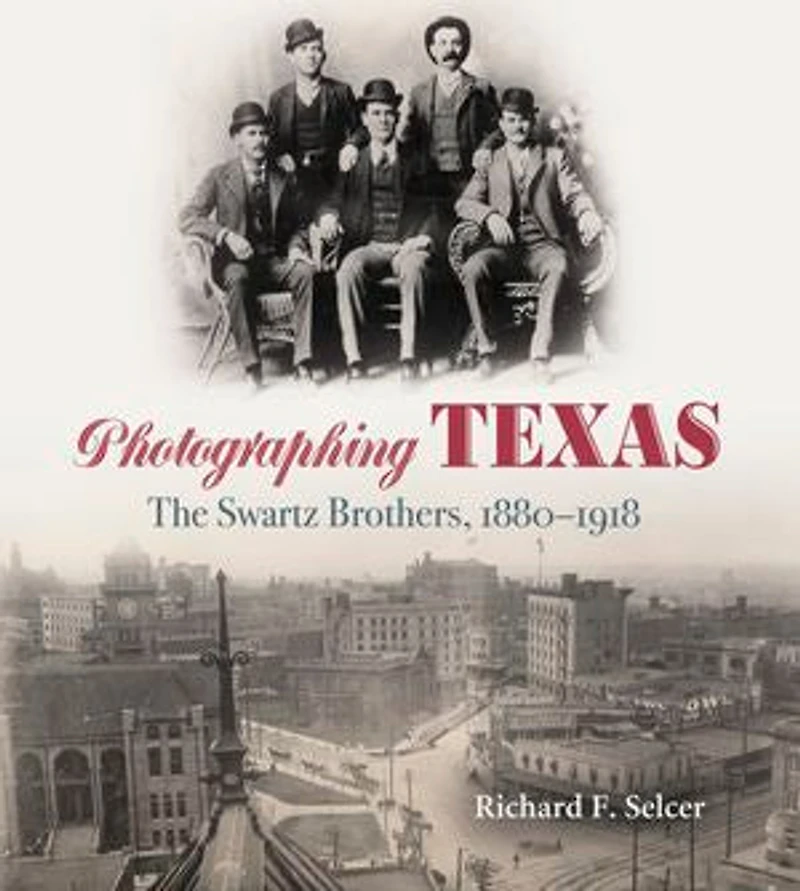 Photographing Texas: The Swartz Brothers, 1880-1918