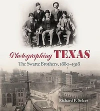 Photographing Texas: The Swartz Brothers, 1880-1918