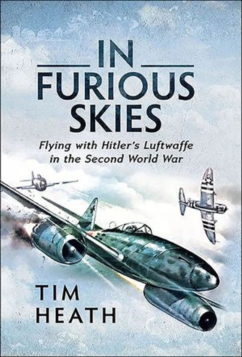 Furious Skies: Flying with Hitler's Luftwaffe the Second World War