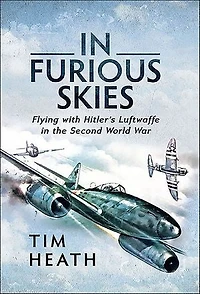 Furious Skies: Flying with Hitler's Luftwaffe the Second World War