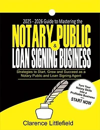 2025–2026 Guide to Mastering the Notary Public & Loan Signing Business: Strategies to Start, Grow, and Succeed as a Notary Public and Loan Signing Agent