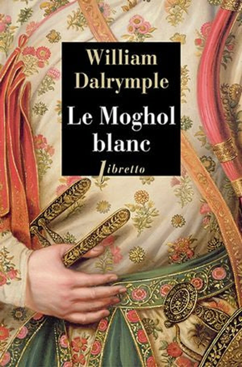 Le Moghol blanc: l'histoire vraie d'une passion tragique dans l'Inde du XVIIIe siècle