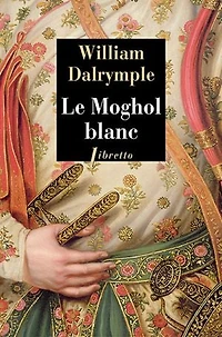 Le Moghol blanc: l'histoire vraie d'une passion tragique dans l'Inde du XVIIIe siècle