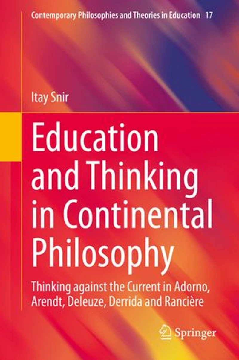 Education and Thinking Continental Philosophy: against the Current Adorno, Arendt, Deleuze, Derrida Ranciere