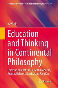 Education and Thinking Continental Philosophy: against the Current Adorno, Arendt, Deleuze, Derrida Ranciere