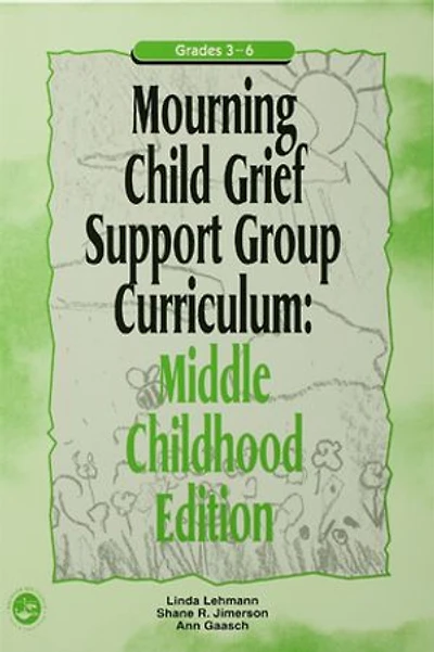 Mourning Child Grief Support Group Curriculum: Middle Childhood Edition: Grades 3-6
