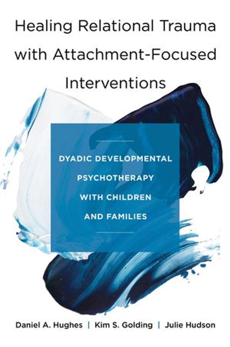 Healing Relational Trauma with Attachment-Focused Interventions: Dyadic Developmental Psychotherapy Children and Families