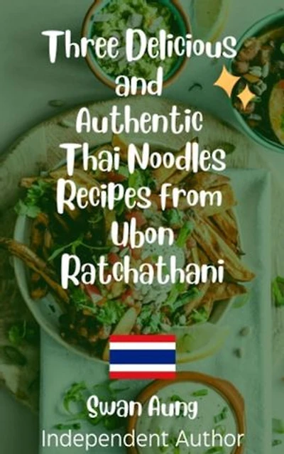 Three Delicious and Authentic Thai Noodles Recipes from Ubon Ratchathani: Independent Author