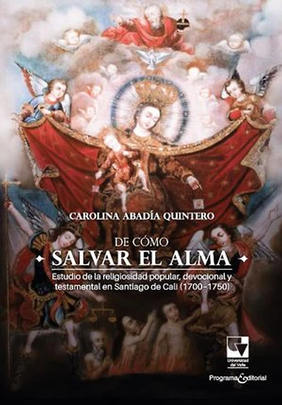 De cómo salvar el alma: Estudio de la religiosidad popular, devocional y testamental en Santiago de Cali (1700 - 1750)