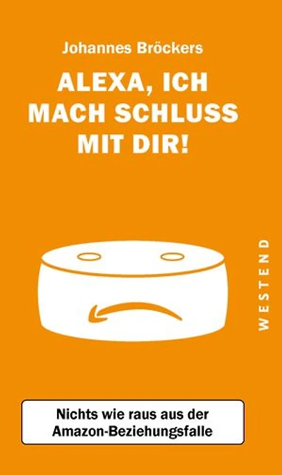 Alexa, ich mach Schluss mit dir!: Nichts wie raus aus der Amazon-Beziehungsfalle