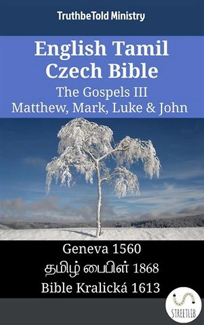 English Tamil Czech Bible - The Gospels III - Matthew, Mark, Luke & John: Geneva 1560 - தமிழ் பைபிள் 1868 - Bible Kralická 1613