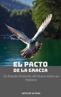 El Pacto de la Gracia Un Estudio Profundo del Nuevo Pacto en Hebreos