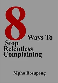 8 Ways To Stop Relentless Complaining