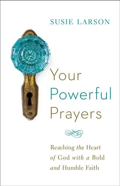 YOUR POWERFUL PRAYERS: Reaching the Heart of God with a Bold and Humble Faith
