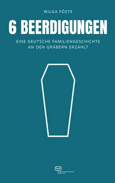 6 Beerdigungen: Eine deutsche Familiengeschichte an den Gräbern erzählt