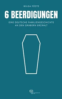 6 Beerdigungen: Eine deutsche Familiengeschichte an den Gräbern erzählt