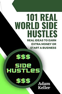 101 Real World Side Hustles: Real Ideas To Earn Extra Money Or Start A Business