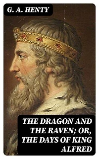 The Dragon and the Raven; Or, The Days of King Alfred
