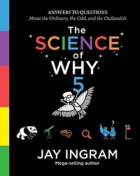 the Science of Why, Volume 5: Answers to Questions About Ordinary, Odd, and Outlandish