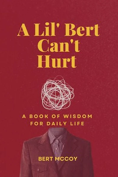A Lil' Bert Can't Hurt: Words and Wisdom for Daily Life