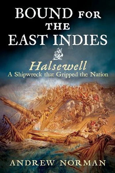 Bound For The East Indies: Halsewell-a Shipwreck That Gripped Nation