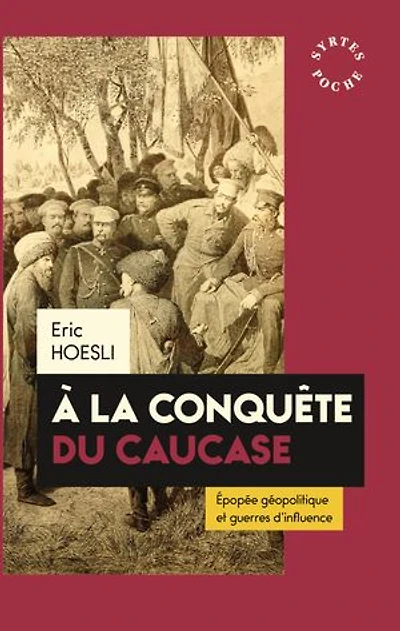 A la conquête du Caucase: épopée géopolitique et guerres d'influences