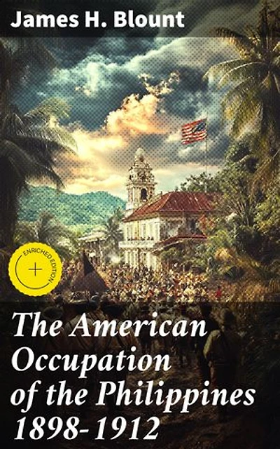 The American Occupation of the Philippines 1898-1912: Enriched edition. Imperial Conquests: America in the Philippines, 1898-1912
