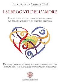 I Surrogati dell'Amore: Perché abbandoniamo la via del cuore e come inganniamo noi stessi e gli altri per ottenerli - Un approccio innovativo per superare le ferite affettive dell’infanzia e migliorare le relazioni e le dipendenze