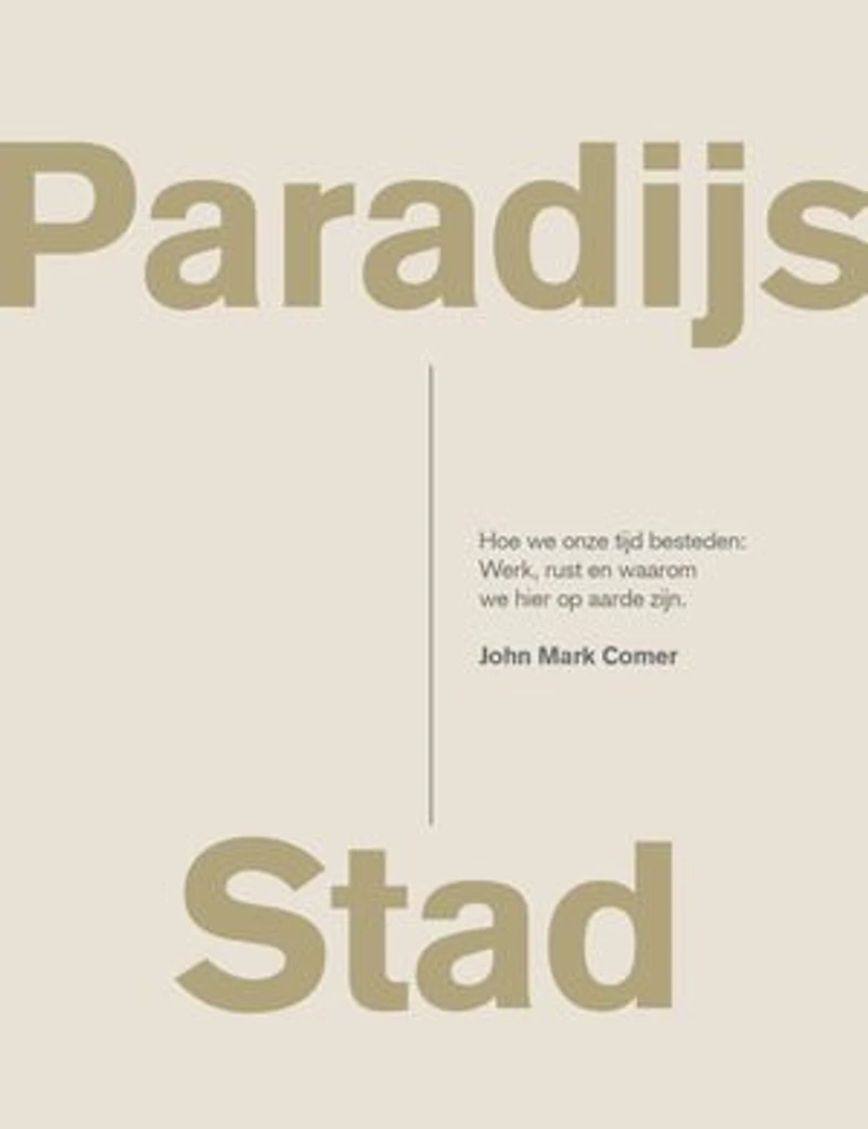 Paradijs Stad: Hoe we onze tijd besteden: Werk, rust en waarom we hier op aarde zijn.