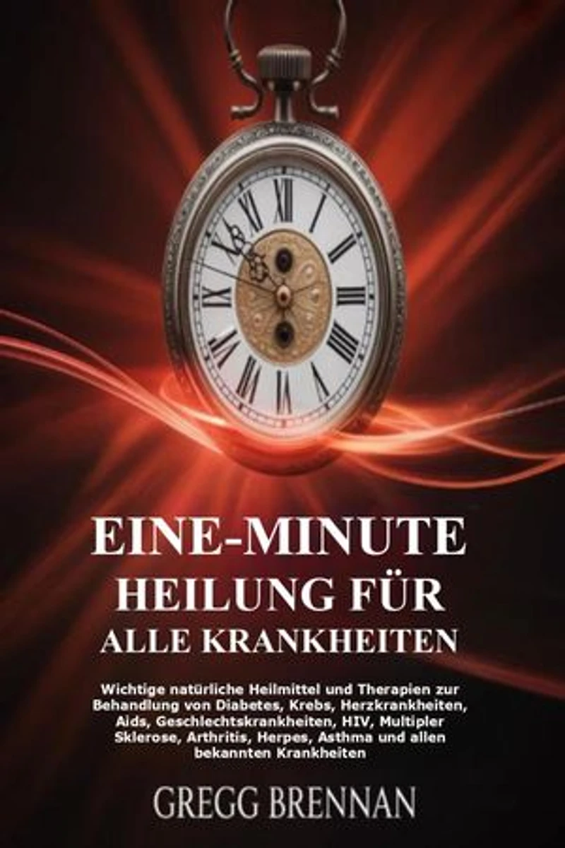 Eine-minute Heilung Für Alle Krankheiten: Wichtige natürliche Heilmittel und Therapien zur Behandlung von Diabetes, Krebs, Herzkrankheiten, Aids, Geschlechtskrankheiten, HIV, Multipler Sklerose, Arthritis, Herpes, Asthma und allen bekannten Krankheiten