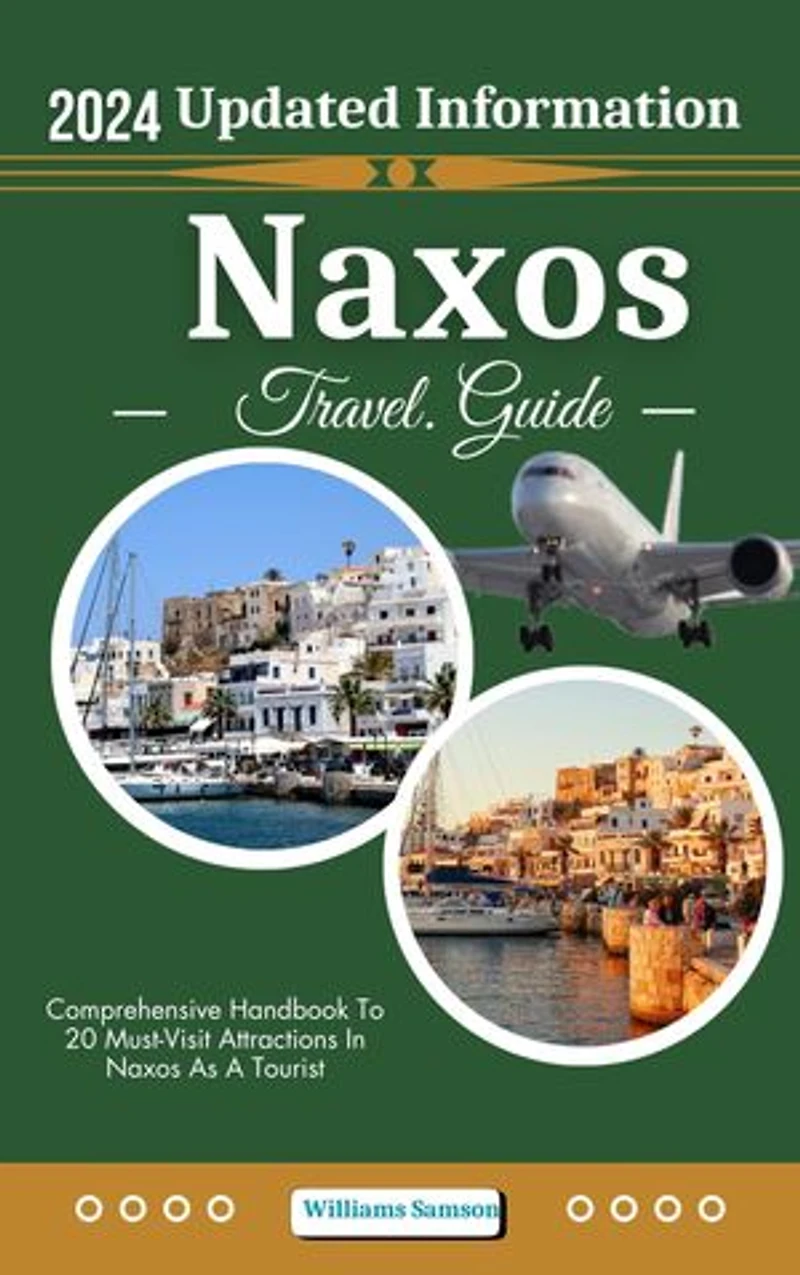 Naxos Greek Island Travel Guide 2024: Comprehensive Handbook To 20 Must-Visit Attractions In Naxos As A Tourist