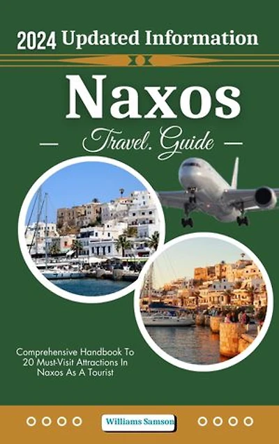 Naxos Greek Island Travel Guide 2024: Comprehensive Handbook To 20 Must-Visit Attractions In Naxos As A Tourist
