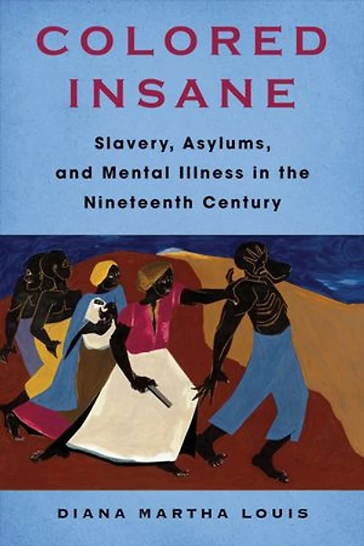 Colored Insane: Slavery, Asylums, and Mental Illness in the Nineteenth Century