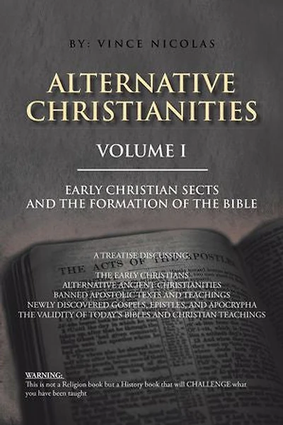 Alternative Christianities Volume I: Early Christian sects and the Formation of Bible