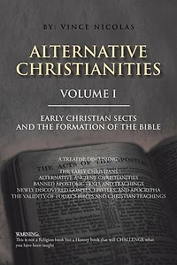 Alternative Christianities Volume I: Early Christian sects and the Formation of Bible