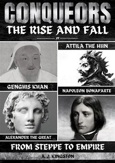 Conquerors: From Steppe To Empire: The Rise And Fall Of Genghis Khan, Attila The Hun, Alexander The Great, And Napoleon Bonaparte
