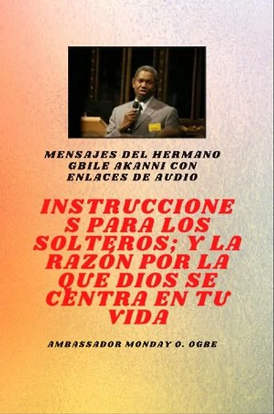 del hermano Gbile Akanni con enlaces de audio: Instrucciones A El Soltero ; y la razón por la que Dios se centra en tu vida
