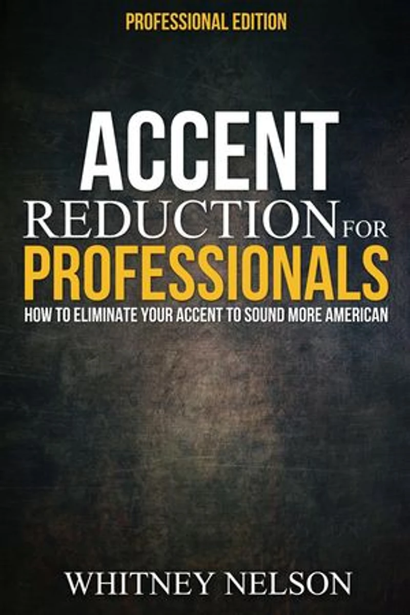 Accent Reduction For Professionals: How to Eliminate Your Accent to Sound More American