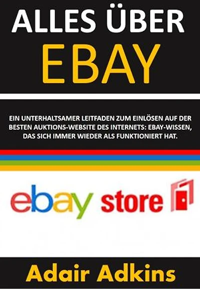 ALLES ÜBER EBAY: EIN UNTERHALTSAMER LEITFADEN ZUM EINLÖSEN AUF DER BESTEN AUKTIONS-WEBSITE DES INTERNETS: EBAY-WISSEN, DAS SICH IMMER WIEDER ALS FUNKTIONIERT HAT.