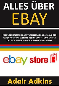 ALLES ÜBER EBAY: EIN UNTERHALTSAMER LEITFADEN ZUM EINLÖSEN AUF DER BESTEN AUKTIONS-WEBSITE DES INTERNETS: EBAY-WISSEN, DAS SICH IMMER WIEDER ALS FUNKTIONIERT HAT.