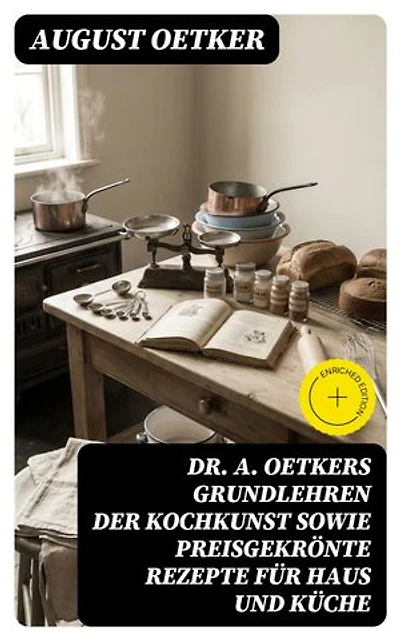 Dr A. Oetkers Grundlehren der Kochkunst sowie preisgekrönte Rezepte für Haus und Küche: Bereicherte Ausgabe.