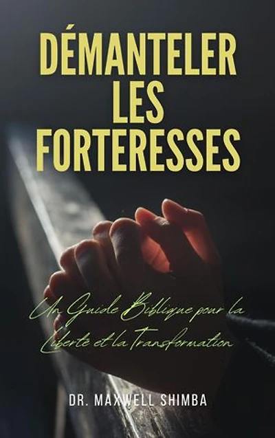 Démanteler les Forteresses: Un Guide Biblique pour la Liberté et la Transformation