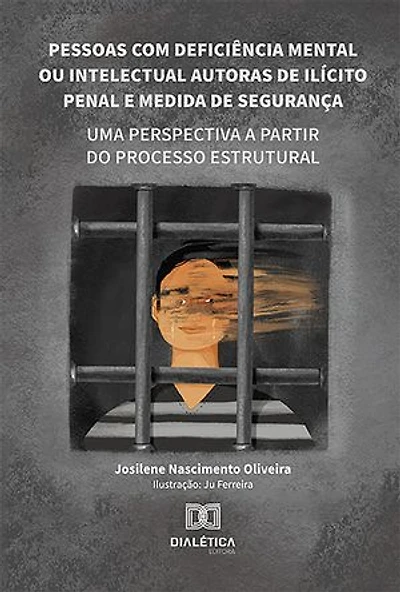 Pessoas com deficiência mental ou intelectual autoras de ilícito penal e medida de segurança: uma perspectiva a partir do processo estrutural